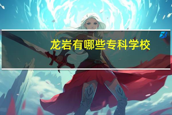 龙岩有哪些专科学校