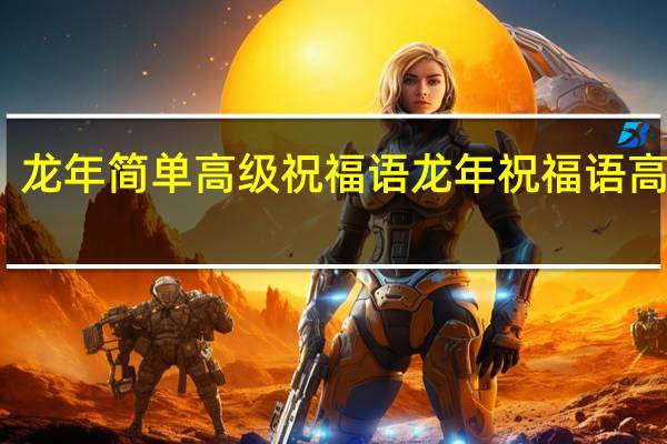 龙年简单高级祝福语 龙年祝福语高级感