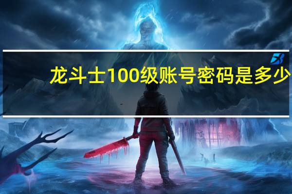 龙斗士100级账号密码是多少（龙斗士100级账号密码）