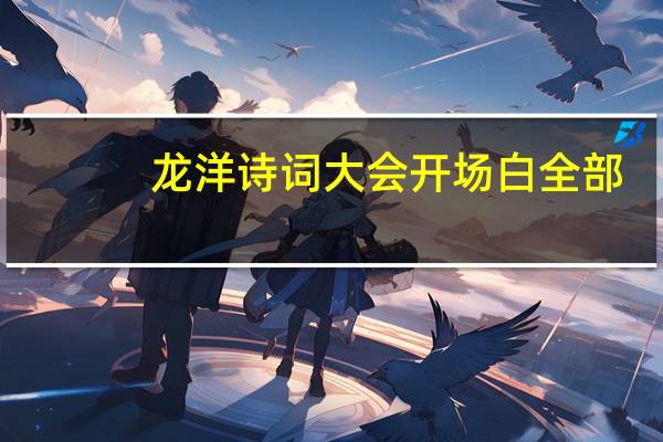 龙洋诗词大会开场白全部(龙洋诗词大会开场白)