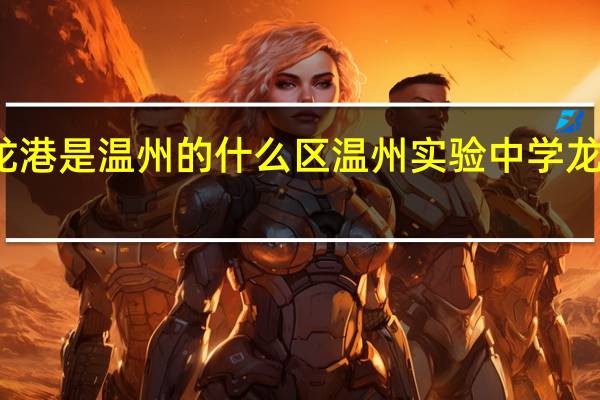 龙港是温州的什么区 温州实验中学龙港校区