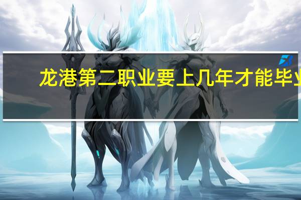 龙港第二职业要上几年才能毕业