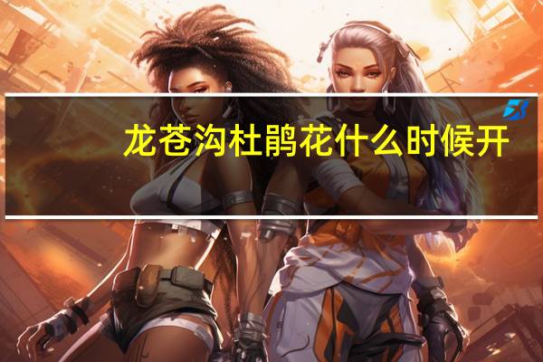 龙苍沟杜鹃花什么时候开