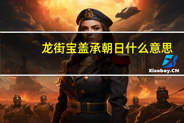 龙街宝盖承朝日什么意思