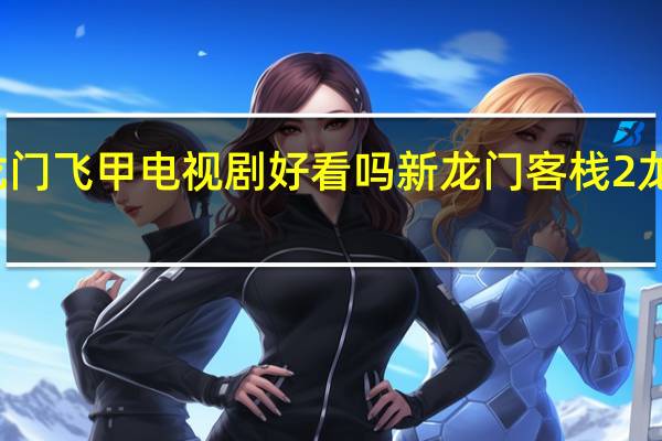 龙门飞甲电视剧好看吗 新龙门客栈2龙门飞甲