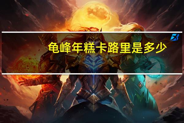 龟峰 年糕卡路里是多少