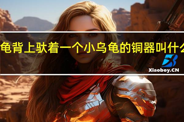 龟背上驮着一个小乌龟的铜器叫什么名字