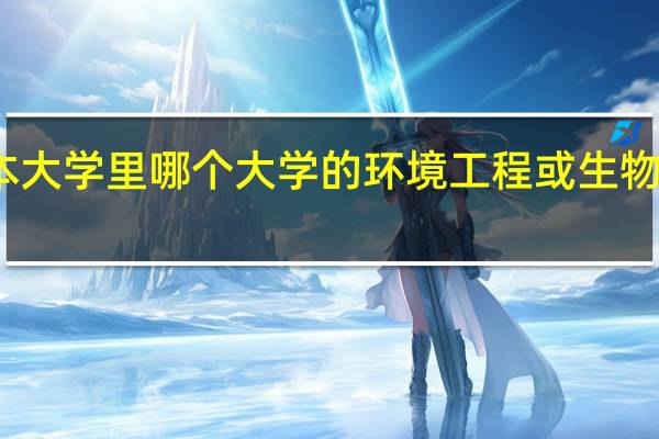 ，一本大学里哪个大学的环境工程或生物工程好啊