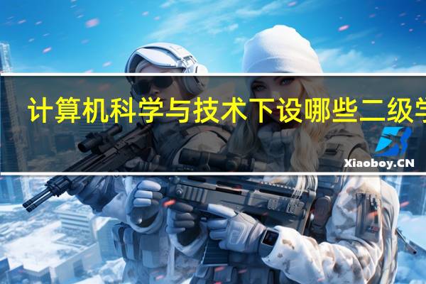 ，计算机科学与技术下设哪些二级学科