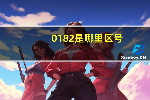 0182是哪里区号（0182是哪里的区号）