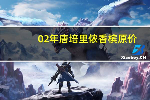 02年唐培里侬香槟原价
