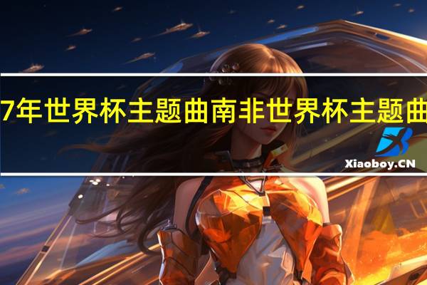 07年世界杯主题曲 南非世界杯主题曲叫什么
