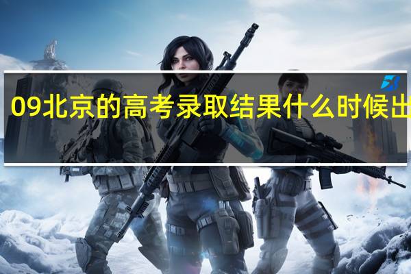 09北京的高考录取结果什么时候出来呀，到哪里可以查到呢