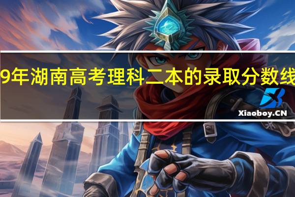 09年湖南高考理科二本的录取分数线大概是