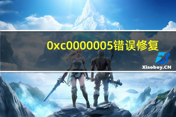 0xc0000005错误修复(0xc0000005)