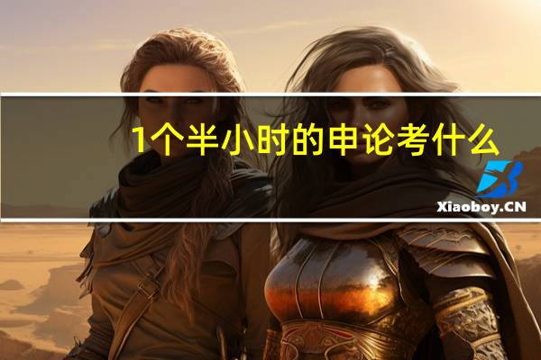 1个半小时的申论考什么
