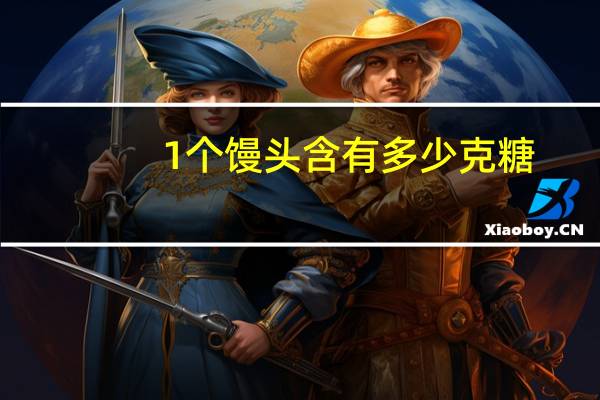 1个馒头含有多少克糖