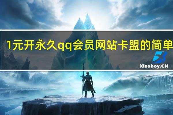 1元开永久qq会员网站卡盟的简单介绍 - 快手秒刷业务平台50个