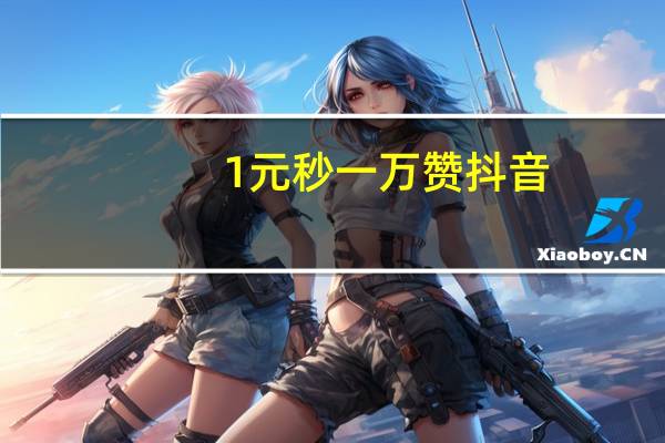 1元秒一万赞抖音 - 快手点赞秒赞下单平台