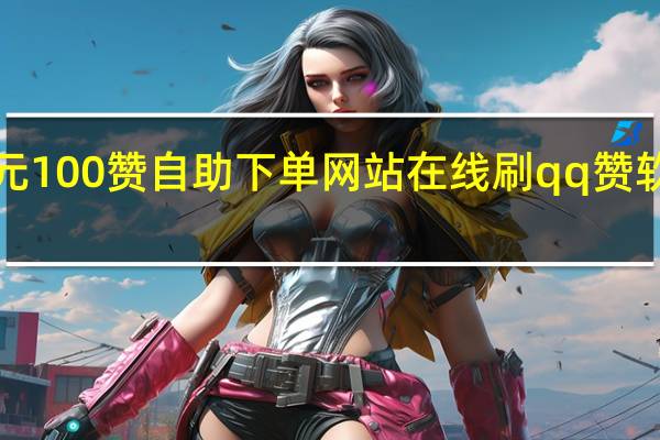 1元100赞自助下单网站在线刷qq赞软件网站