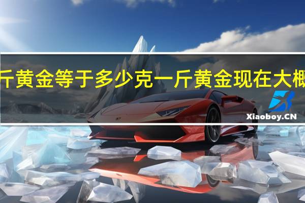 1斤黄金等于多少克 一斤黄金现在大概多少钱