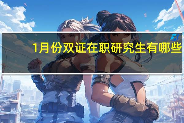 1月份双证在职研究生有哪些