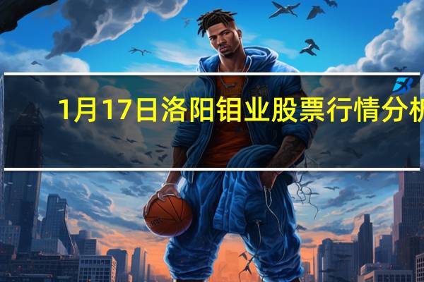 1月17日洛阳钼业股票行情分析