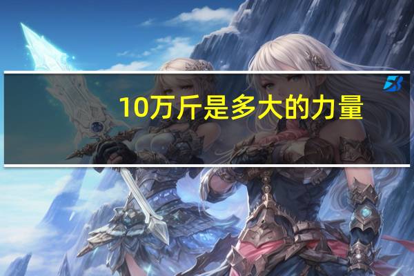 10万斤是多大的力量