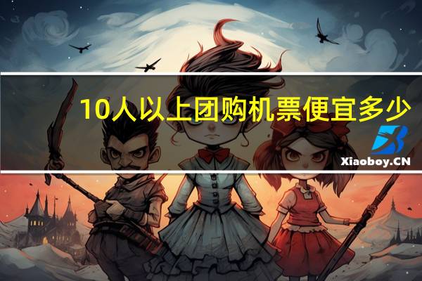 10人以上团购机票便宜多少