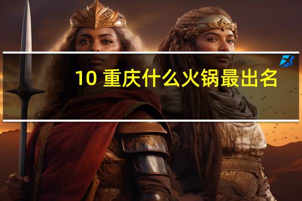 10 重庆什么火锅最出名