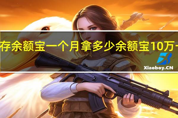 10万存余额宝一个月拿多少 余额宝10万一个月收益