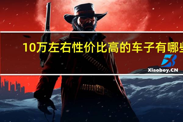 10万左右性价比高的车子有哪些