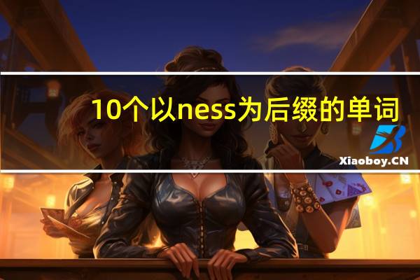 10个以ness为后缀的单词