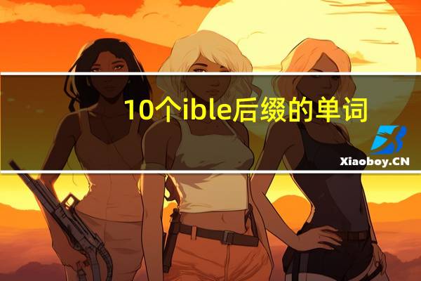 10个ible后缀的单词