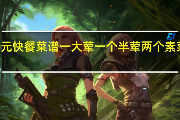 10元快餐菜谱一大荤一个半荤两个素菜有什么