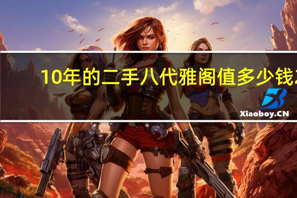 10年的二手八代雅阁值多少钱2.0的