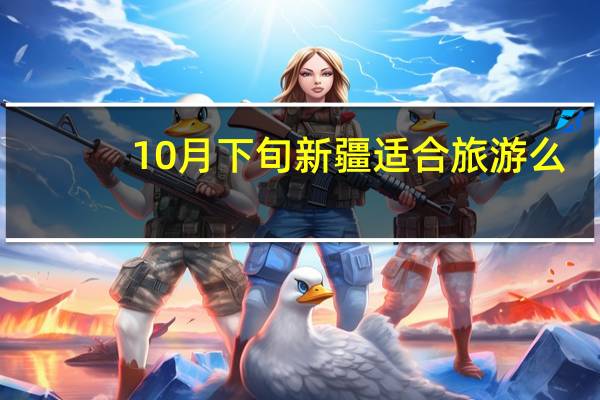 10月下旬新疆适合旅游么