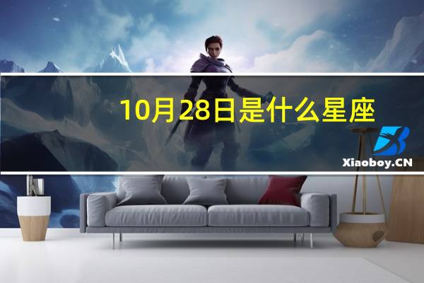 10月28日是什么星座（1月28日是什么星座）