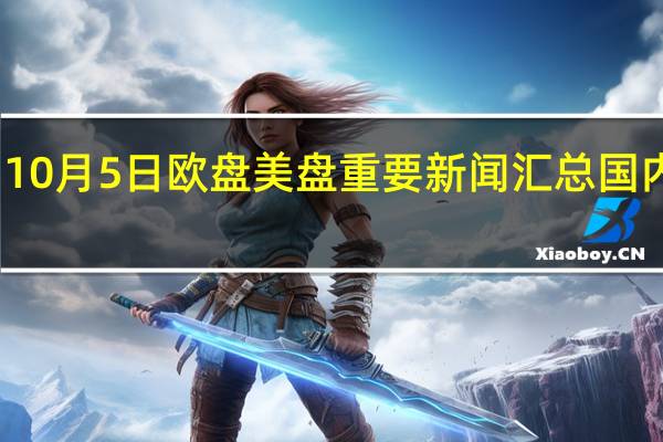 10月5日欧盘美盘重要新闻汇总国内新闻:1. 外交部发言人就日本启动第二批福岛核污染水排海答记者问:坚决反对日方单方面排海行动2. 美团发布“十一”数据:全国服务零售日均消费规模较2019年同期增长153%迎五年来最旺“十一”3. 我国发现战略性关键金属新矿物命名为铌包头矿4. 融创中国(01918.HK)境外债重组获香港法院批准国际新闻:1. 当地时间10月5日10时30分左右日本东京电力公司福岛第一核电站核污染水第二轮排海开始2. 挪威作家Jon Fosse获2023年诺贝尔文学奖3. 沙特阿美将11