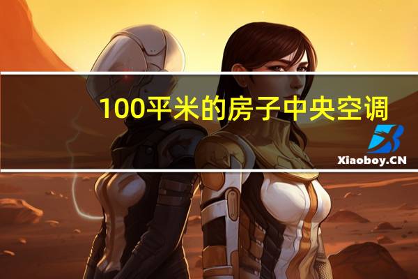 100平米的房子中央空调