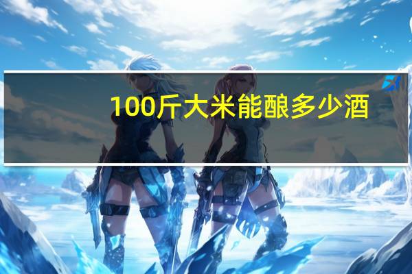 100斤大米能酿多少酒