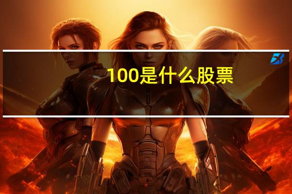 100是什么股票