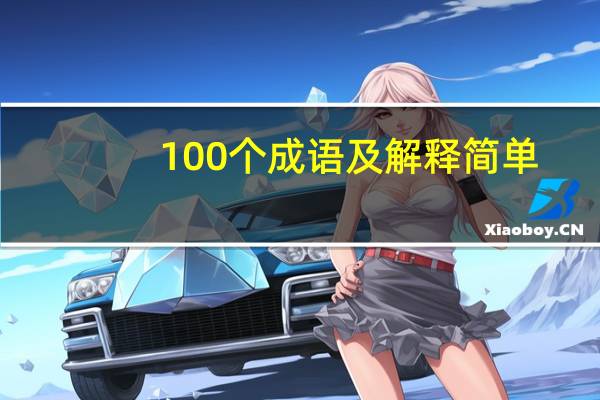 100个成语及解释简单（100个成语及解释）