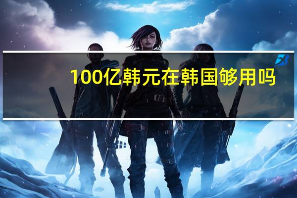 100亿韩元在韩国够用吗