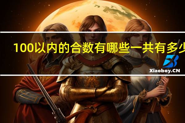 100以内的合数有哪些一共有多少个（100以内的合数）