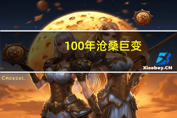 100年沧桑巨变（沧桑巨变的意思）