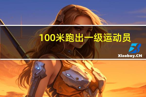 100米跑出一级运动员(我跑100米 想达到国家2级运动员)