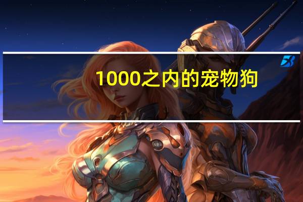 1000之内的宠物狗