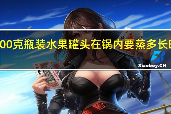 1000克瓶装水果罐头在锅内要蒸多长时间最好