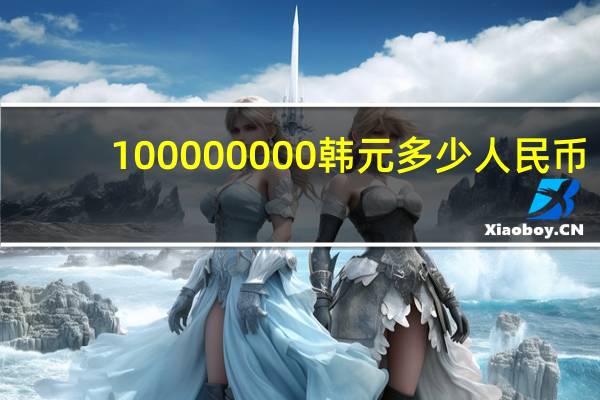 100 000 000韩元多少人民币(100 000)